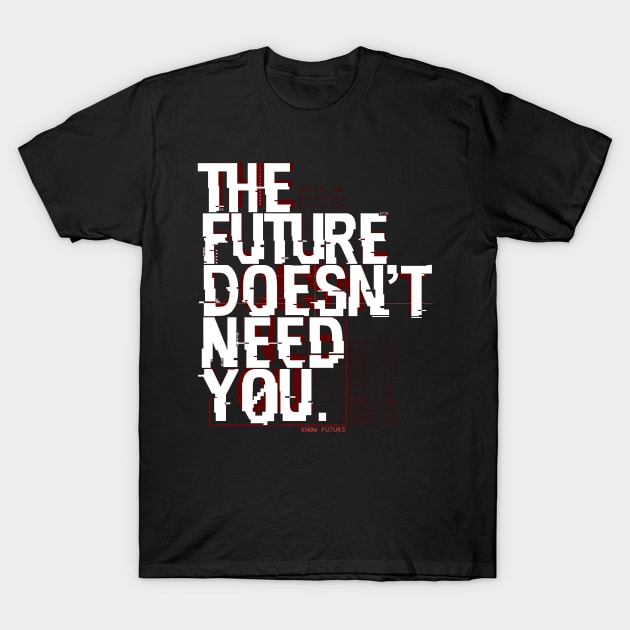 The Future Doesn't Need You T-Shirt by Cultural Barbwire